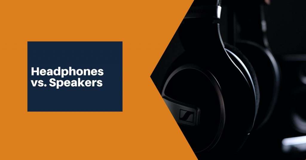 Speakers vs headphones