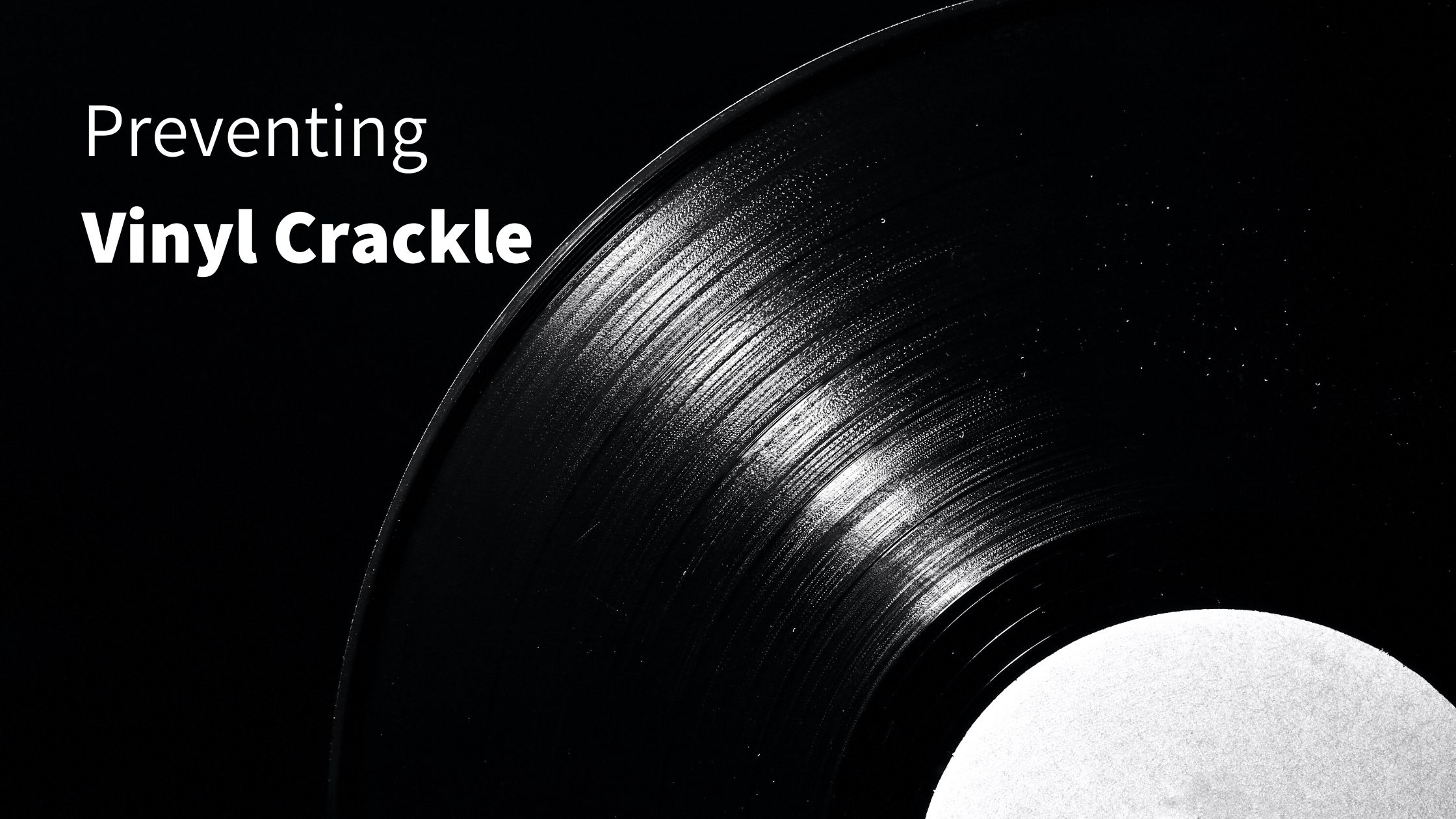 Prevent vinyl crackle